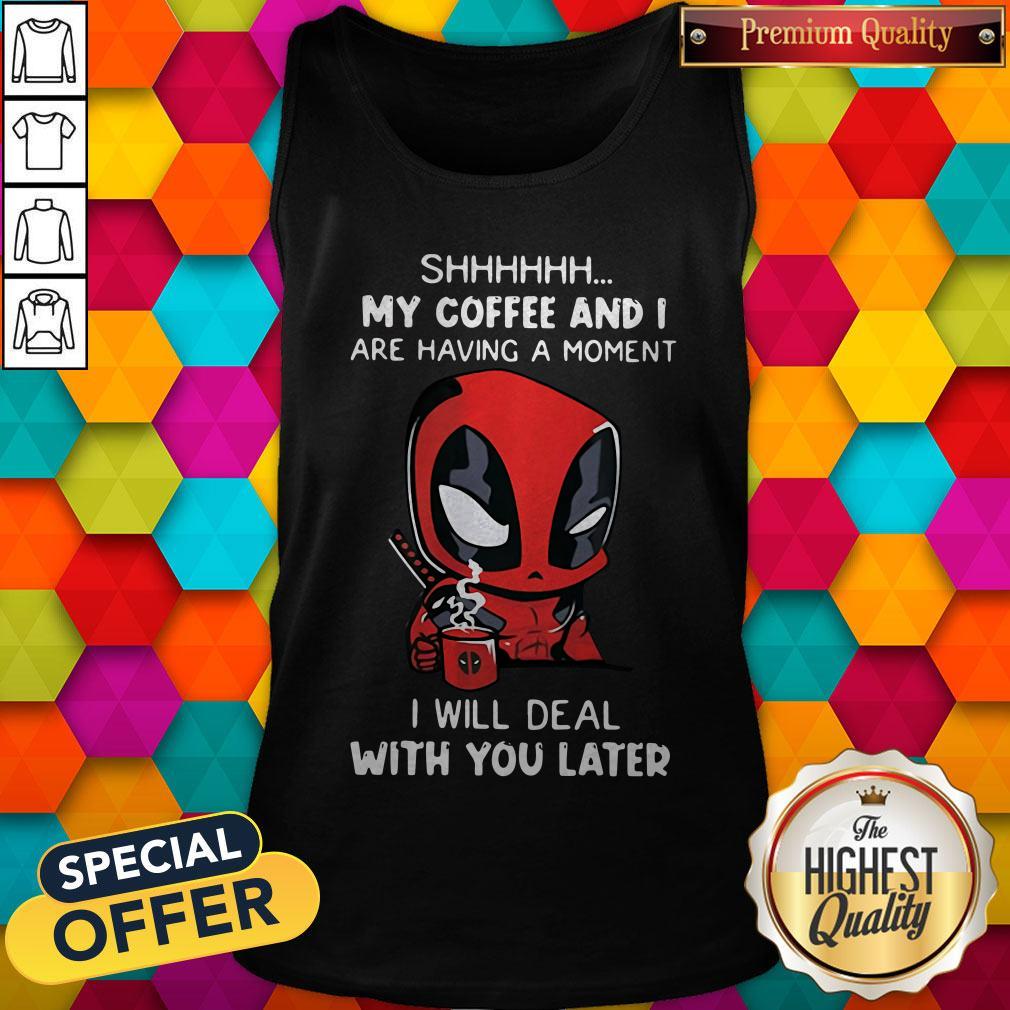 Baby Deadpool Shhh My Coffee And I Are Having A Moment I Will Deal With You Later Tank Top
