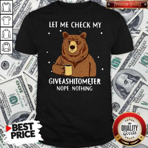 Bear Drinking Coffee Let Me Check My Giveashitometer Nope Nothing Shirt