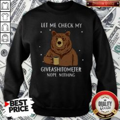 Bear Drinking Coffee Let Me Check My Giveashitometer Nope Nothing Sweatshirt