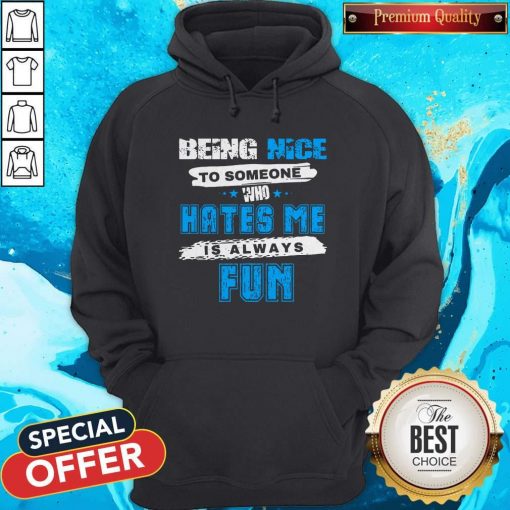 Being Nice To Someone Who Hates Me Is Always Fun Hoodie