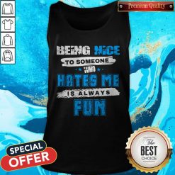 Being Nice To Someone Who Hates Me Is Always Fun Tank Top