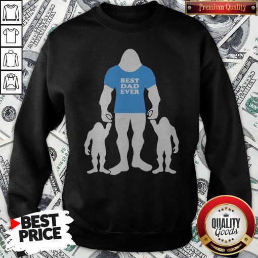 Best Dad Ever Family Man Bigfoot Sweatshirt
