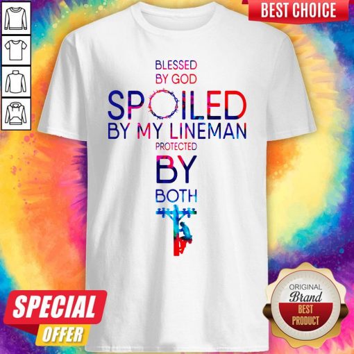 Blessed By God Spoiled By My Lineman Protected By Both Jesus Shirt