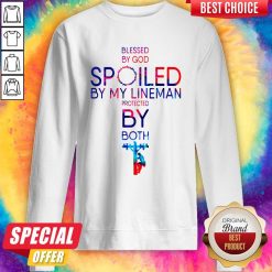 Blessed By God Spoiled By My Lineman Protected By Both Jesus Sweatshirt
