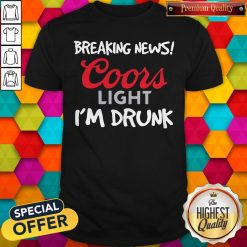 Breaking News Coors Light I’m Drunk Shirt
