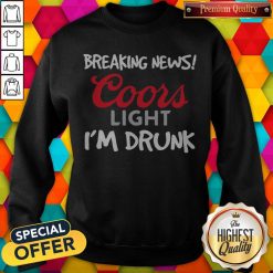 Breaking News Coors Light I’m Drunk Sweatshirt