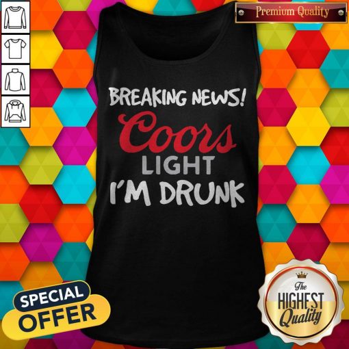 Breaking News Coors Light I’m Drunk Tank Top
