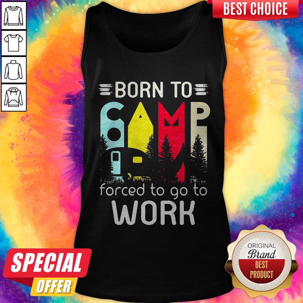 Camping Born To Forced To Go To Work Tank Top