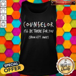 Counselor I’ll Be There For You From 6ft Away Tank Top