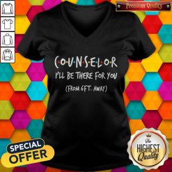 Counselor I’ll Be There For You From 6ft Away V-neck