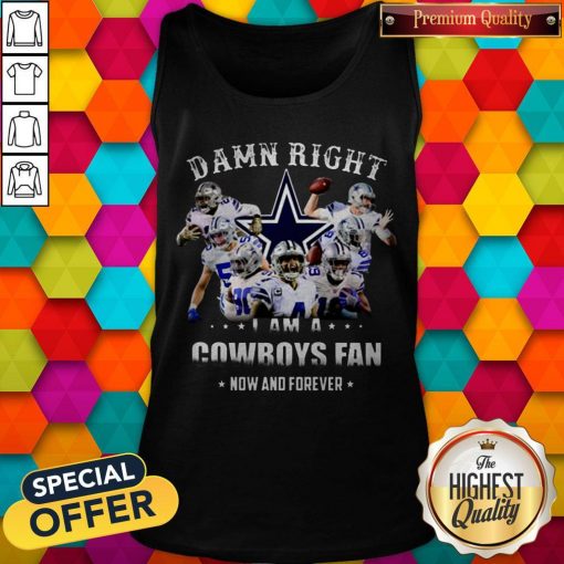 Damn Right I'm A Cowboys Fan Now And Forever Tank Top
