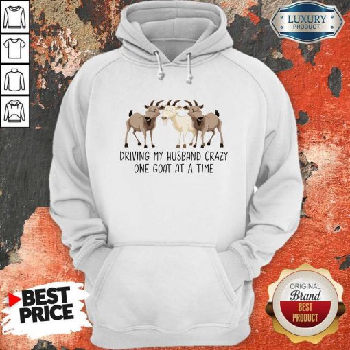 Driving My Husband Crazy One Goat At A Time Hoodie