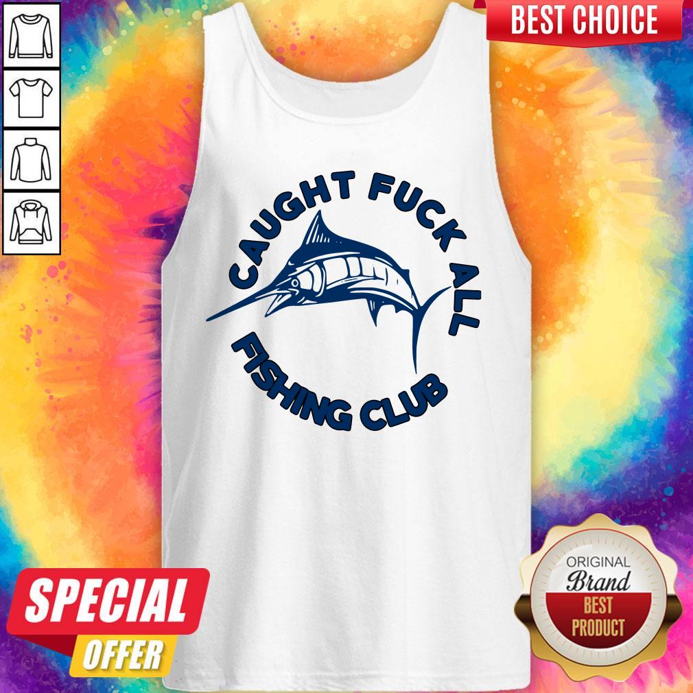 Funny Caught Fuck All Fishing Club Tank Top