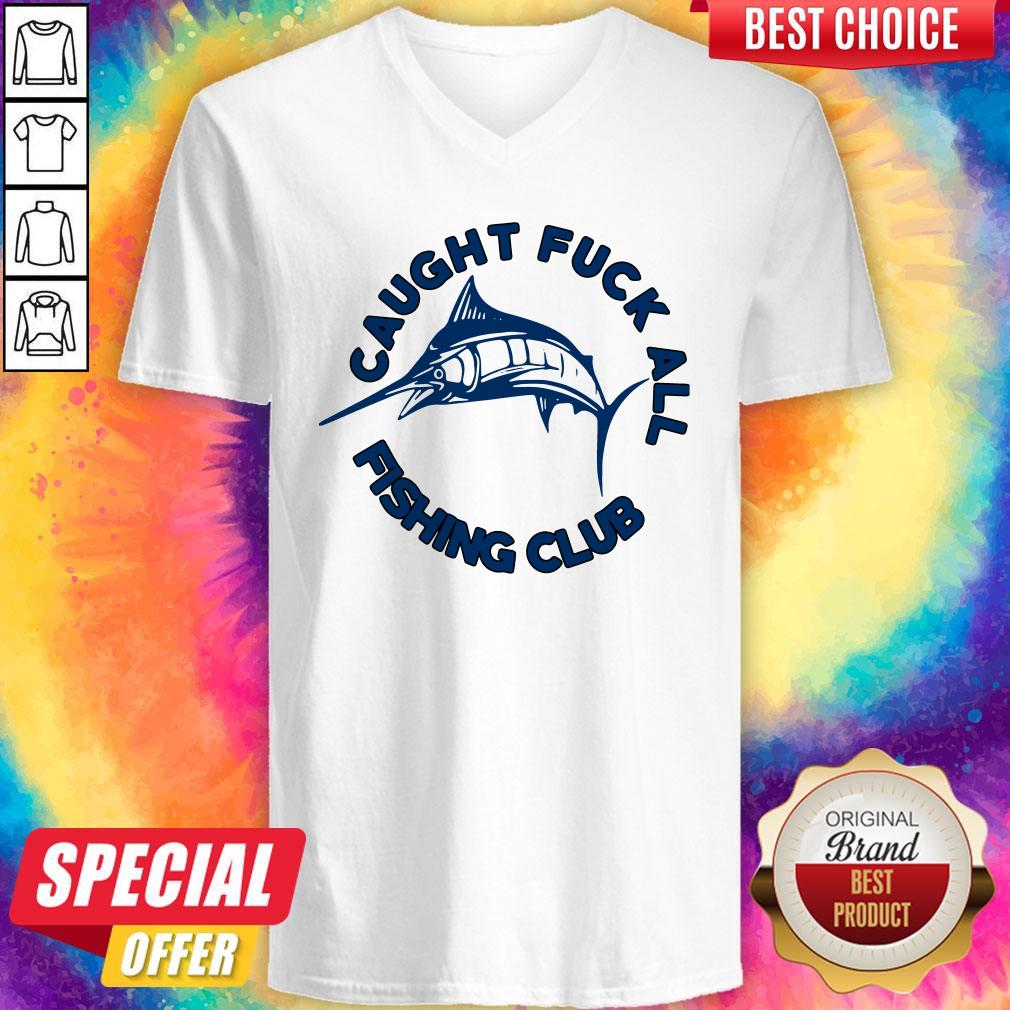 Funny Caught Fuck All Fishing Club V-neck