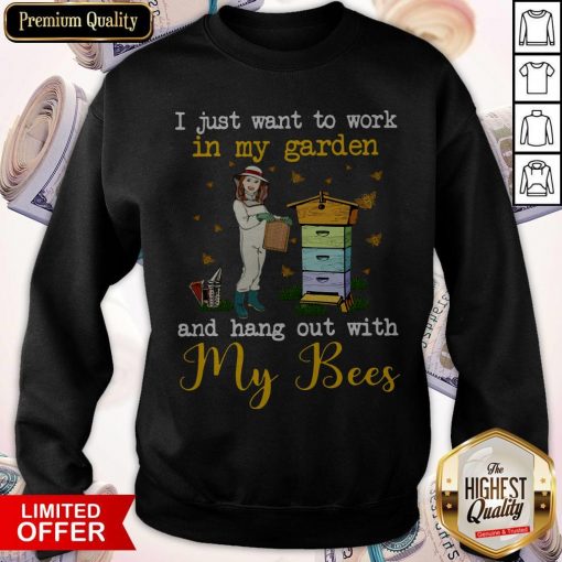 I Just Want To Work In My Garden And Hang Out With My Bees Sweatshirt