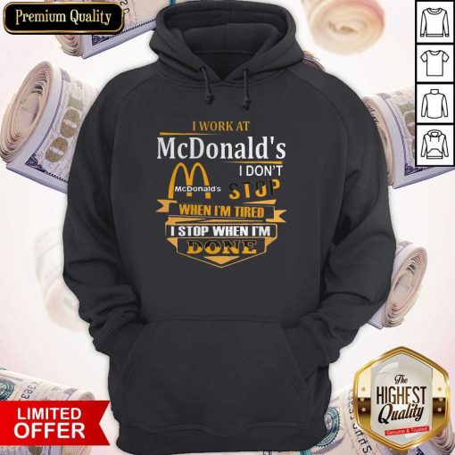 I Work At McDonald’s I Don’t Stop When I’m Tired I Stop When I’m Done Hoodie