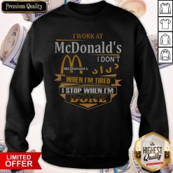 I Work At McDonald’s I Don’t Stop When I’m Tired I Stop When I’m Done Sweatshirt