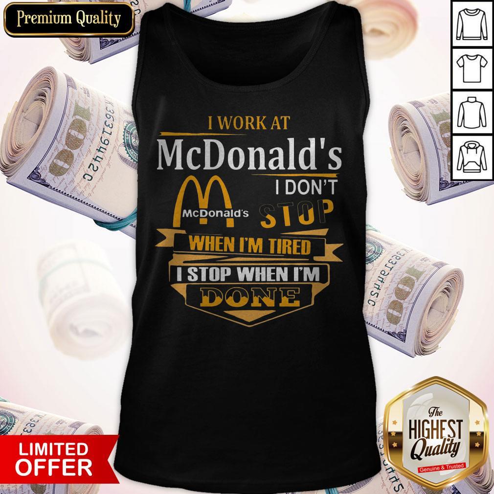 I Work At McDonald’s I Don’t Stop When I’m Tired I Stop When I’m Done Tank Top