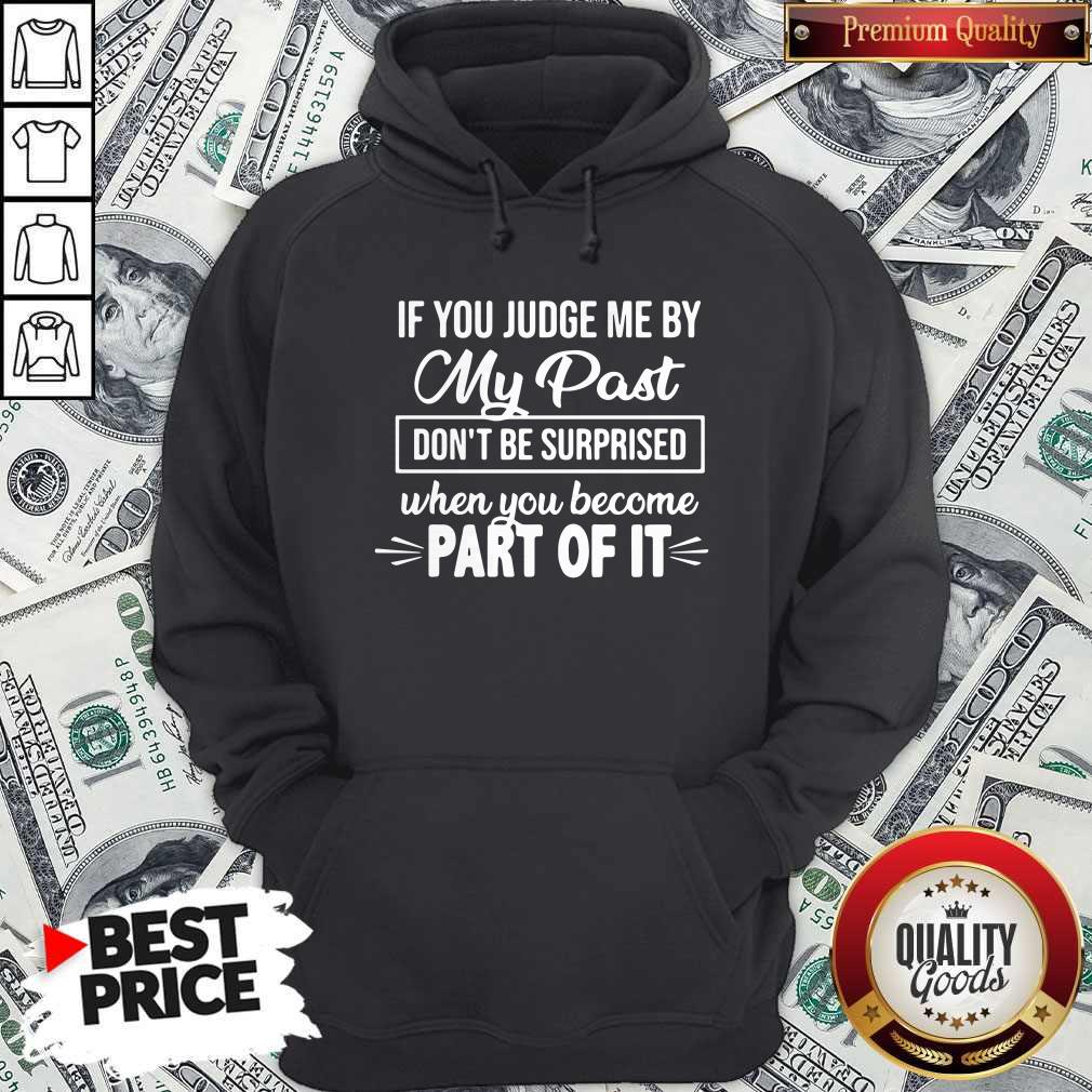 If You Judge Me By My Past Don't Be Surprised When You Become Part Of It Hoodie