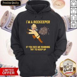 I’m A Beekeeper If You See Me Running Try To Keep Up Hoodie