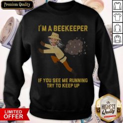 I’m A Beekeeper If You See Me Running Try To Keep Up Sweatshirt