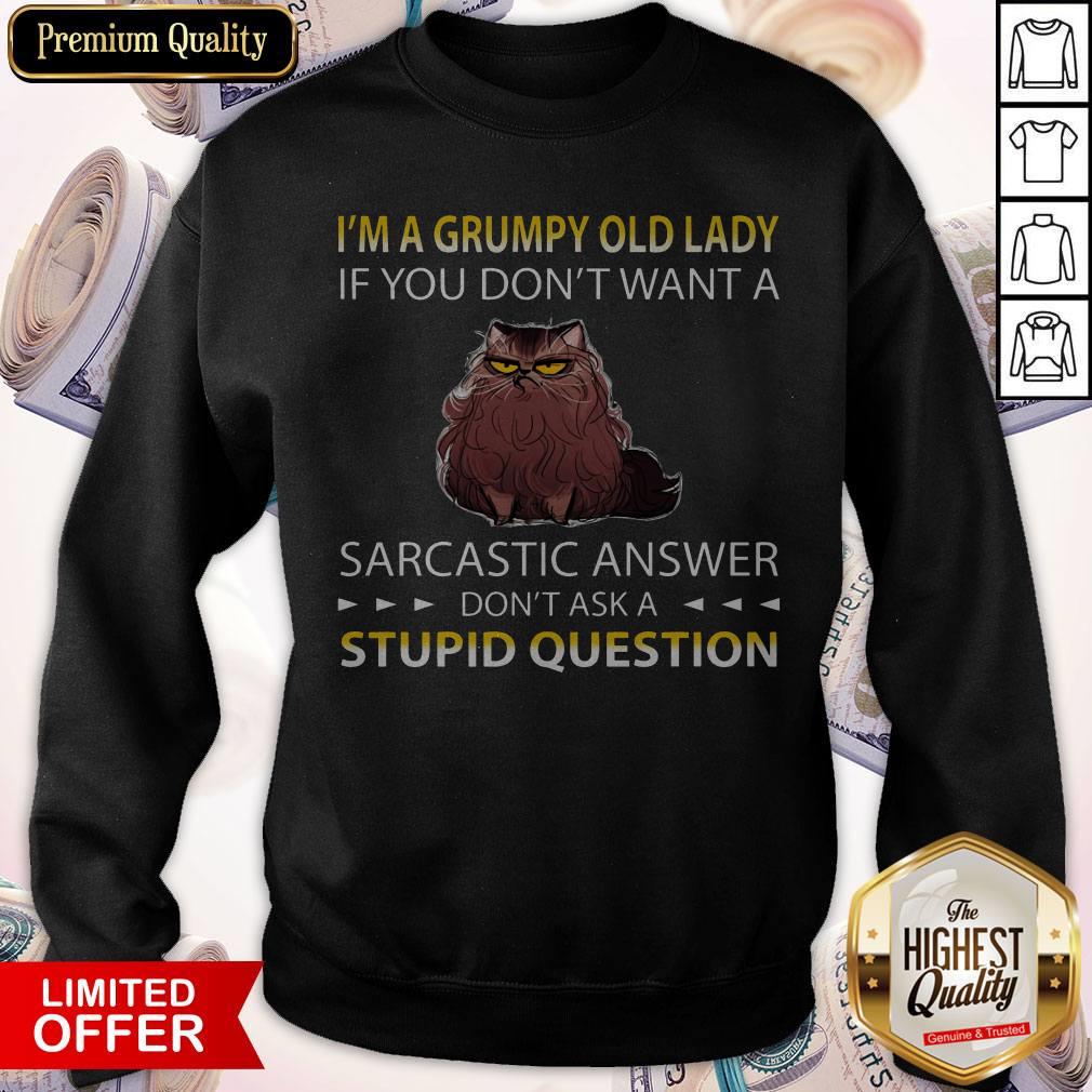 I’m A Grumpy Old Lady If You Don’t Want A Sarcastic Answer Don’t Ask A Stupid Question Sweatshirt
