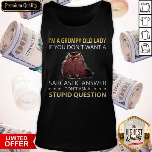 I’m A Grumpy Old Lady If You Don’t Want A Sarcastic Answer Don’t Ask A Stupid Question Tank Top