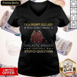 I’m A Grumpy Old Lady If You Don’t Want A Sarcastic Answer Don’t Ask A Stupid Question V-neck