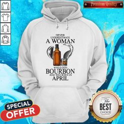 Never Underestimate A Woman Who Loves Who Loves Bourbon And Was Born In April Hoodie