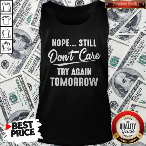 Nope Still Don’t Care Try Again Tomorrow Tank Top