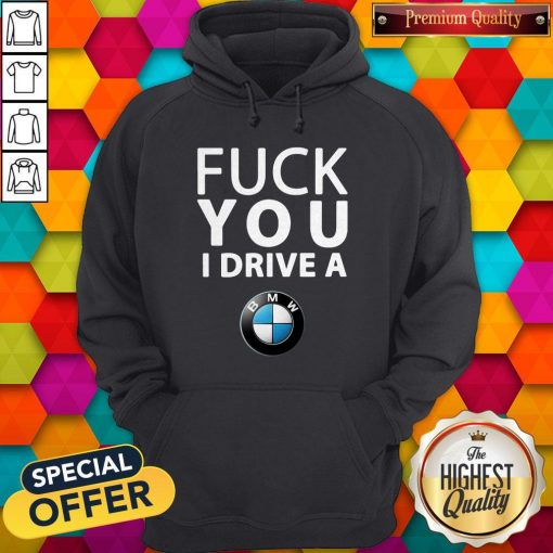 Official BMW Fuck You I Drive A Hoodie