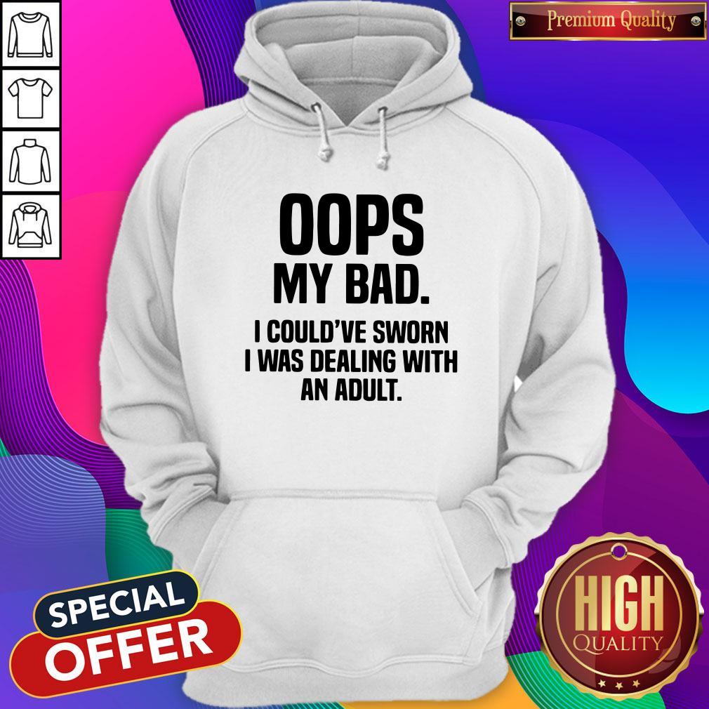 Oops My Bad I Could've Sworn I Was Dealing With An Adult Hoodie