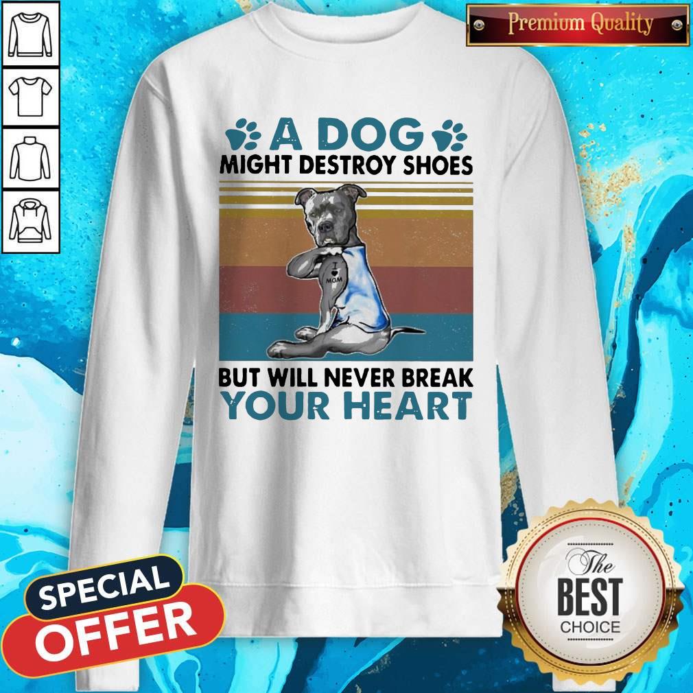 Pit Bull A Dog Might Destroy Shoes But Will Never Break Your Heart Vintage Sweatshirt