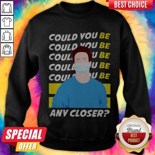 The Man Face Mask Could You Be Any Closer Sweatshirt