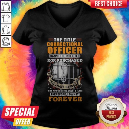 The Title Correctional Officer Cannot Be Inherited Nor Purchased This I Have Earned Therefore I Own V-neck