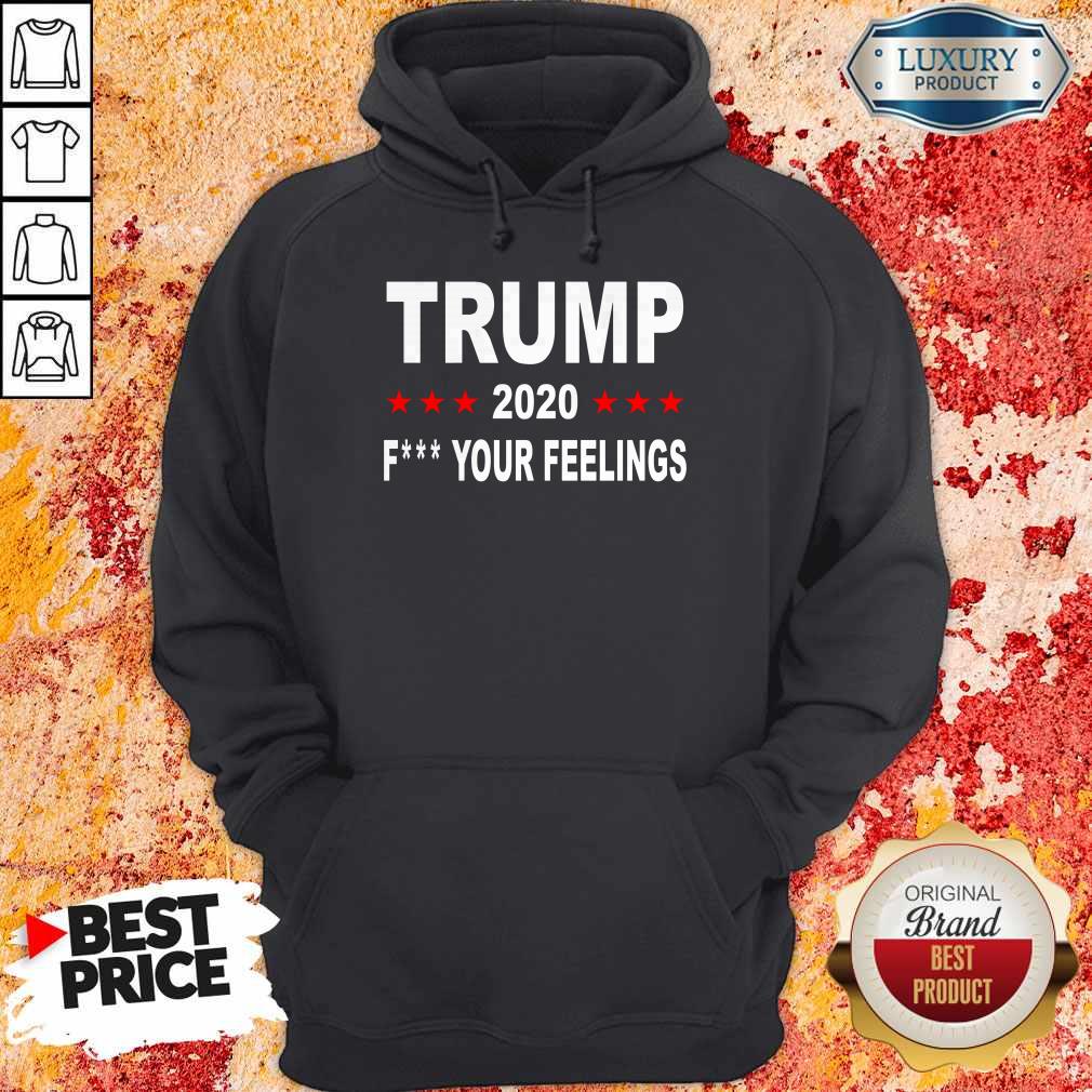 Trump 2020 Fuck Your Feelings T-Hoodie