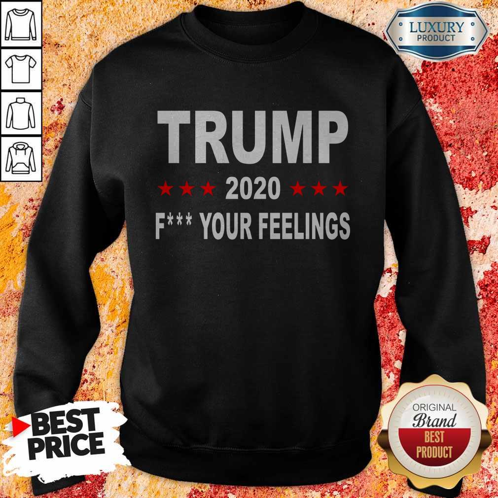 Trump 2020 Fuck Your Feelings T-Sweatshirt