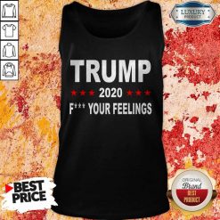 Trump 2020 Fuck Your Feelings T-Tank Top