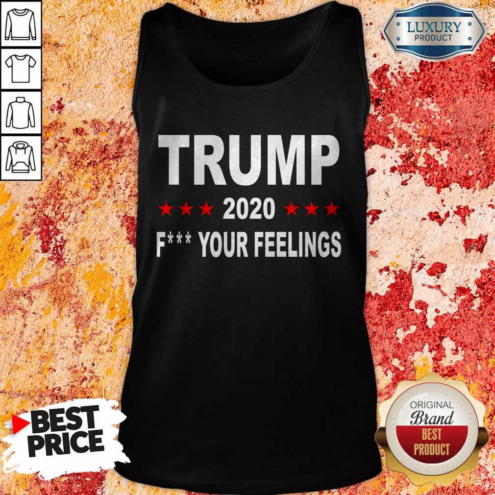 Trump 2020 Fuck Your Feelings T-Tank Top