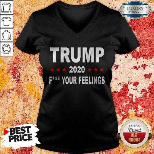 Trump 2020 Fuck Your Feelings T-V-neck