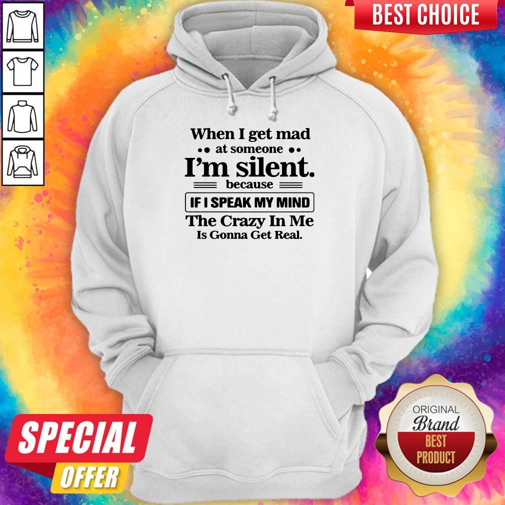 When I Get Mad At Someone I’m Silent Because If I Speak My Mind Hoodie