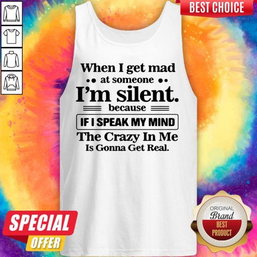 When I Get Mad At Someone I’m Silent Because If I Speak My Mind Tank Top