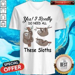 Yes I Really Do Need All These Sloths V-neck