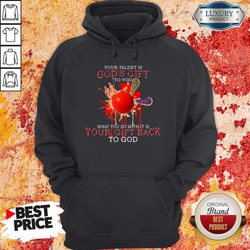 Your Talent Is God’s Gift To You What You Do With It Is Your Gift Back Hoodie