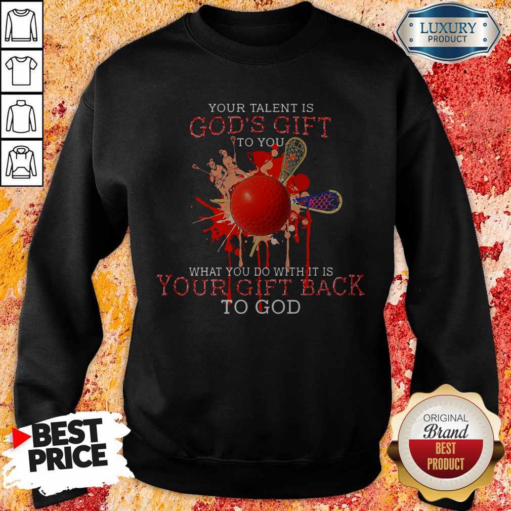 Your Talent Is God’s Gift To You What You Do With It Is Your Gift Back Sweatshirt