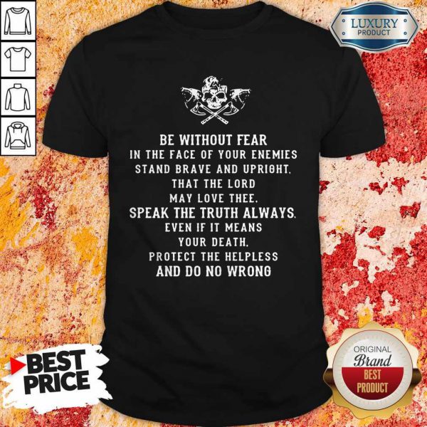 Be Without Fear In The Face Of Your Enemies Stand Brave And Upright That The Lord May Love Thee Speak The If It Means Your Death Protect The Helpless And Do No Wrong Shirt