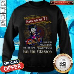 Betty Boop Naci En El 77 No Estoy Envejeciendo Me Story Convirteiendo En Un Clasico Sweatshirt