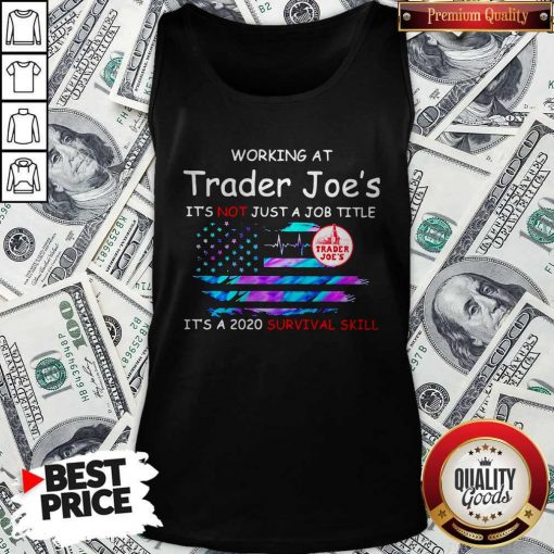 Working At Trader Joe’s It’s Not Just A Job Title It’s A 2020 Survival Skill American Flag Independence Day Tank Top