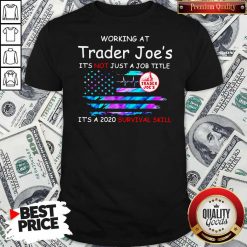 Working At Trader Joe’s It’s Not Just A Job Title It’s A 2020 Survival Skill American Flag Independence Day Shirt