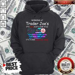 Working At Trader Joe’s It’s Not Just A Job Title It’s A 2020 Survival Skill American Flag Independence Day Hoodie